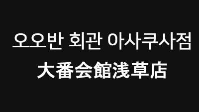 [도쿄 : 아사쿠사] 오오반 회관 店舗情報 아사쿠사점
